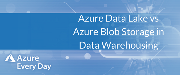 Azure Data Lake Vs Azure Blob Storage In Data Warehousing